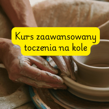 Kurs zaawansowany toczenia na kole garncarskim